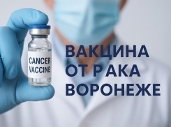 Когда в Воронежской области начнут тестировать вакцину от рака